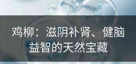 鸡柳：滋阴补肾、健脑益智的天然宝藏